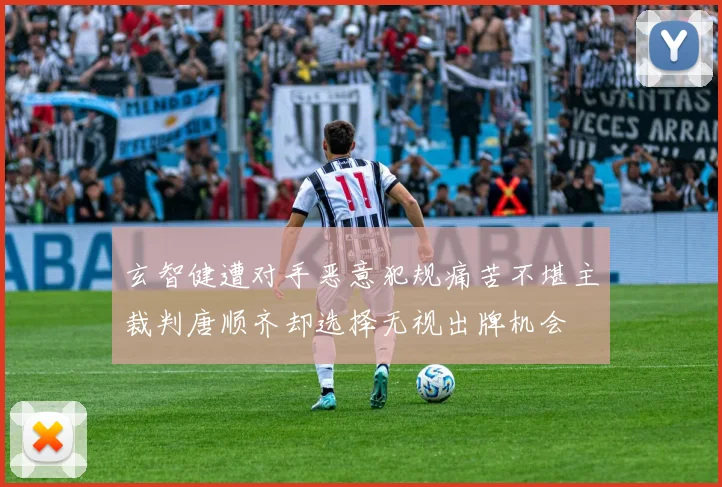 玄智健遭对手恶意犯规痛苦不堪主裁判唐顺齐却选择无视出牌机会